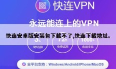快连安卓版安装包下载不了,快连下载地址。