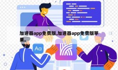 加速器app免费版,加速器app免费版苹果。