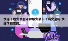 快连下载安卓版破解版安装不了吗安全吗,快连下载官网。