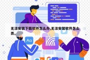 无法安装下载软件怎么办,无法安装软件怎么弄。