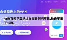 快连官网下载地址在哪看到啊苹果,快连苹果正式版。