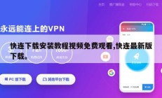 快连下载安装教程视频免费观看,快连最新版下载。