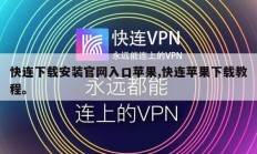 快连下载安装官网入口苹果,快连苹果下载教程。