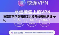快连官网下载链接怎么打开的视频,快连apk。