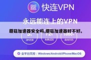 蘑菇加速器安全吗,蘑菇加速器好不好。
