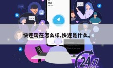 快连现在怎么样,快连是什么。