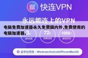 电脑免费加速器永久免费国内外,免费使用的电脑加速器。