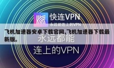 飞机加速器安卓下载官网,飞机加速器下载最新版。