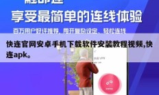 快连官网安卓手机下载软件安装教程视频,快连apk。