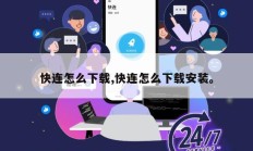 快连怎么下载,快连怎么下载安装。