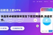 快连安卓破解版安装包下载官网最新,快连软件。