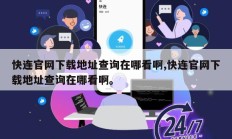 快连官网下载地址查询在哪看啊,快连官网下载地址查询在哪看啊。