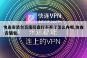 快连安装包百度网盘打不开了怎么办呢,快连 安装包。