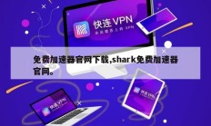 免费加速器官网下载,shark免费加速器官网。