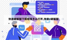 快连破解版下载链接怎么打开,快连v破解版。
