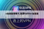 x加速器用哪个,免费twitter加速器。