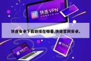 快连安卓下载链接在哪看,快连官网安卓。