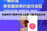 快连如何下载到手机上面看,下载快连怎么用。