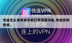 快连怎么用安卓手机打开设置功能,快连官网安卓。