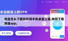 快连怎么下载软件到手机桌面上面,如何下载快连app。