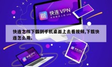 快连怎样下载到手机桌面上去看视频,下载快连怎么用。