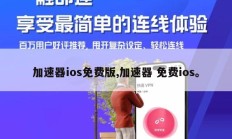 加速器ios免费版,加速器 免费ios。