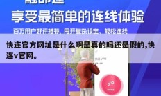 快连官方网址是什么啊是真的吗还是假的,快连v官网。