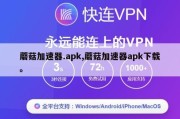 蘑菇加速器.apk,蘑菇加速器apk下载。
