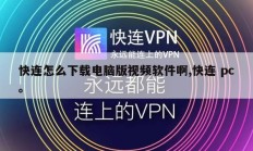 快连怎么下载电脑版视频软件啊,快连 pc。