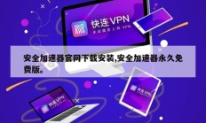 安全加速器官网下载安装,安全加速器永久免费版。