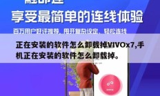 正在安装的软件怎么卸载掉VIVOx7,手机正在安装的软件怎么卸载掉。
