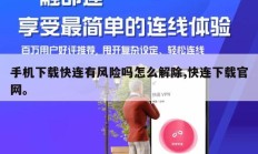 手机下载快连有风险吗怎么解除,快连下载官网。