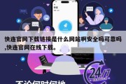 快连官网下载链接是什么网站啊安全吗可靠吗,快连官网在线下载。