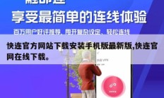 快连官方网站下载安装手机版最新版,快连官网在线下载。