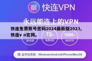快连免费账号密码2024最新版2023,快连v n官网。